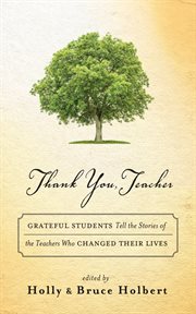 Thank you, teacher: grateful students tell the stories of the teachers who changed their lives cover image