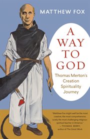 A way to God: Thomas Merton's creation spirituality journey cover image