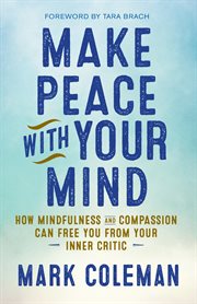 Make peace with your mind: how mindfulness and compassion can free you from your inner critic cover image