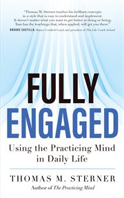 Fully engaged. Using the Practicing Mind in Daily Life cover image