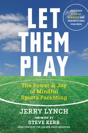 Let them play: the power & joy of mindful sports parenting cover image