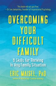 Overcoming your difficult family : 8 skills for thriving in any family situation cover image
