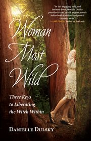 Woman most wild : three keys to liberating the witch within cover image