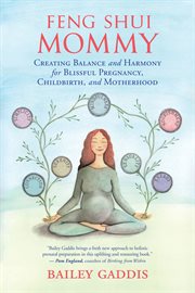 Feng shui mommy : creating balance and harmony for blissful pregnancy, childbirth, and motherhood cover image