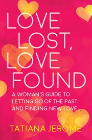 Love lost, love found: a woman's guide to letting go of the past and finding new love cover image