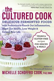 The cultured cook : delicious fermented foods with probiotics to knock out inflammation, boost gut health, lose weight, and extend your life cover image