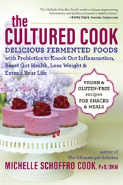 The cultured cook : delicious fermented foods with probiotics to knock out inflammation, boost gut health, lose weight, and extend your life cover image