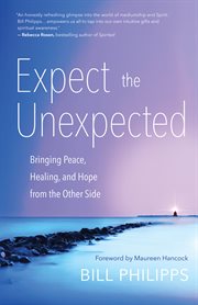 Expect the unexpected : bringing peace, healing, and hope from the other side cover image