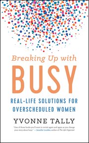 Breaking up with busy : solutions for the overscheduled woman cover image