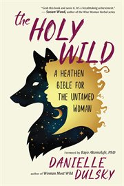The holy wild : a heathen bible for the untamed woman cover image