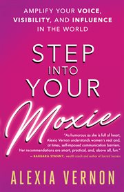 Step into your moxie : amplify your voice, visibility, and influence in the world cover image