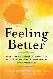 Feeling better : beat depression and improve your relationships with interpersonal psychotherapy cover image