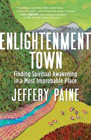 Enlightenment town : finding spiritual awakening in a most improbable place cover image