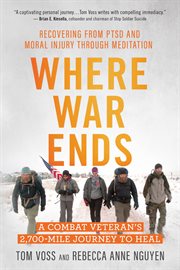 Where war ends : a combat veteran's 2,700-mile journey to heal : recovering from PTSD and moral injury through meditation cover image