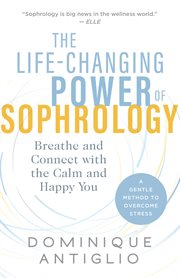 The life-changing power of sophrology : breathe and connect with the calm and happy you : a gentle method to overcome stress cover image