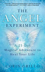 The angel experiment : a 21-day magical adventure to heal your life cover image