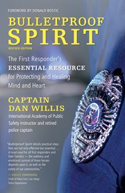 Bulletproof spirit : the first responder's essential resource for protecting and healing mind and heart cover image