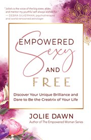 Empowered, sexy, and free : discover your unique brilliance and dare to be the creatrix of your life cover image