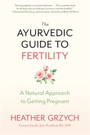 The ayurvedic guide to fertility : a natural approach to getting pregnant cover image