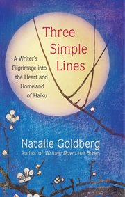 Three simple lines : a writer's pilgrimage into the heart and homeland of haiku cover image