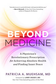 Beyond medicine : a physician's revolutionary prescription for achieving absolute health and finding inner peace cover image