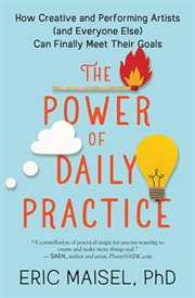The power of daily practice : how creative and performing artists (and everyone else) can finally meet their goals cover image