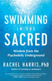 Swimming in the sacred : wisdom from the psychedelic underground cover image