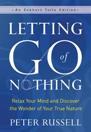 Letting go of nothing : relax your mind and discover the wonder of your true nature cover image