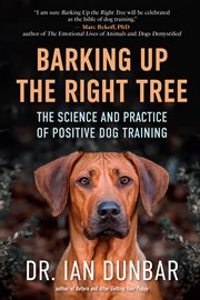 Barking Up the Right Tree : The Science and Practice of Positive Dog Training cover image