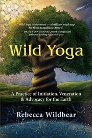 Wild yoga : a practice of initiation, veneration & advocacy for the Earth cover image