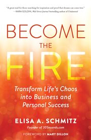 Become the fire : transform life's chaos into business and personal success cover image