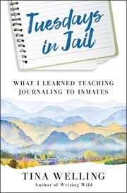 Tuesdays in jail : what I learned teaching journaling to inmates cover image