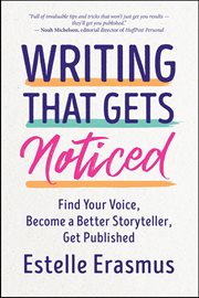Writing That Gets Noticed : Find Your Voice, Become a Better Storyteller, Get Published cover image