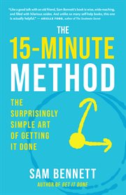 The 15-Minute Method : The Surprisingly Simple Art of Getting It Done cover image