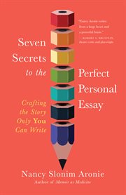 Seven Secrets to the Perfect Personal Essay : Crafting the Story Only You Can Write cover image