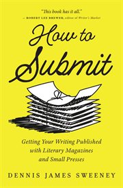 How to Submit : Getting Your Writing Published With Literary Magazines and Small Presses cover image