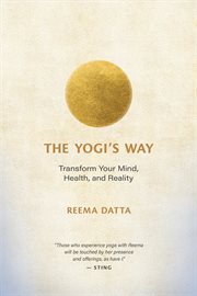 The Yogi's Way : Transform Your Mind, Health, and Reality cover image