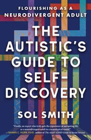 The Autistic's Guide to Self-Discovery : Flourishing as a Neurodivergent Adult cover image