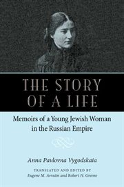 The story of a life : memoirs of a young Jewish woman in the Russian Empire cover image