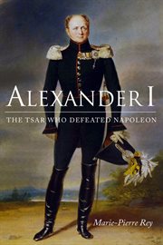 Alexander I : the tsar who defeated Napoleon cover image
