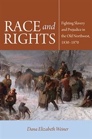 Race and rights : fighting slavery and prejudice in the Old Northwest, 1830-1870 cover image