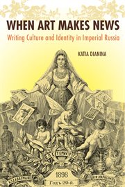 When art makes news : writing culture and identity in imperial Russia cover image