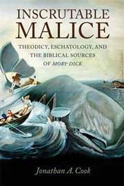 Inscrutable malice : theodicy, eschatology, and the biblical sources of Moby-Dick cover image