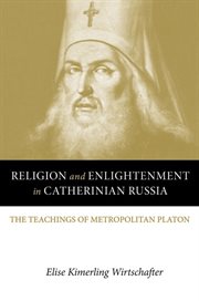 Religion and enlightenment in Catherinian Russia : the teachings of Metropolitan Platon cover image