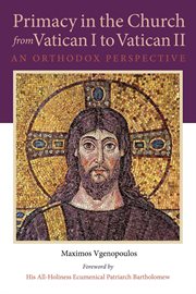 Primacy in the church from Vatican I to Vatican II : an orthodox perspective cover image