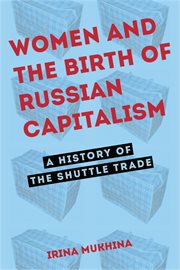 Women and the birth of Russian capitalism : a history of the shuttle trade cover image