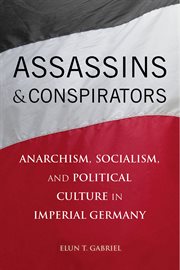 Assassins and conspirators : anarchism, socialism, and political culture in imperial Germany cover image