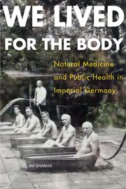 We lived for the body : natural medicine and public health in imperial Germany cover image