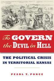 To govern the devil in hell : the political crisis in territorial Kansas cover image