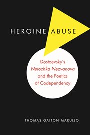 Heroine abuse : Dostoevsky's "Netochka Nezvanova" and the poetics of codependency cover image